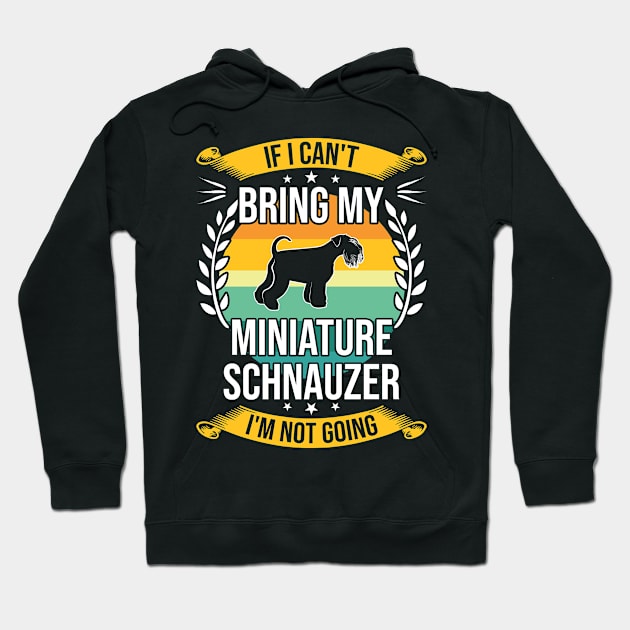 If I Can't Bring My Miniature Schnauzer Funny Dog Lover Gift Hoodie by DoFro